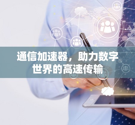 通信加速器，助力数字世界的高速传输