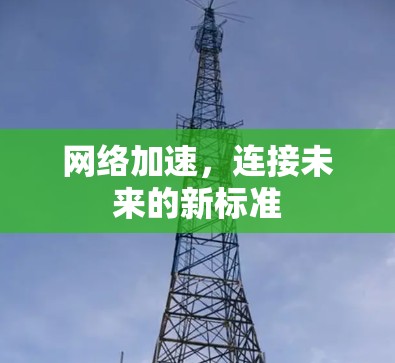 网络加速,连接未来的新标准 网络加速,连接未来的新标准