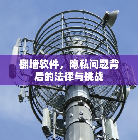 <strong>翻墙</strong>软件，隐私问题背后的法律与挑战