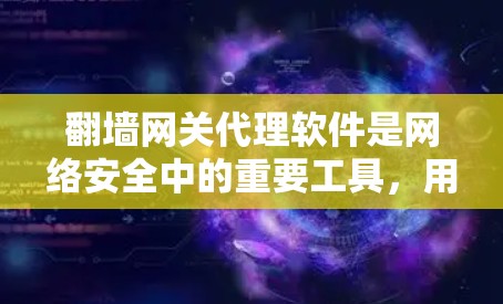 <strong>翻墙</strong>网关代理软件是网络安全中的重要工具，用于将来自外部服务器的网络流量转换为内部服务器的流量，从而允许用户访问外部服务器的内容。以下是对这些软件的详细介绍