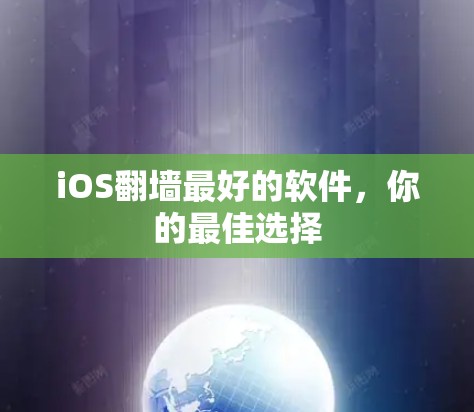 iOS翻墙最好的软件,你的最佳选择 iOS翻墙最好的软件,你的最佳选择