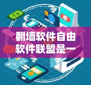 <strong>翻墙</strong>软件自由软件联盟是一个由软件开发者组成的组织，旨在推动<strong>翻墙</strong>软件的发展，确保其符合商业、法律和用户利益的要求。以下是对该联盟的详细介绍