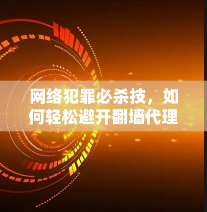 网络犯罪必杀技，如何轻松避开<strong>翻墙</strong>代理软件