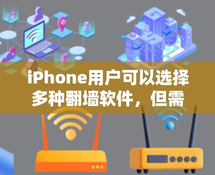 iPhone用户可以选择多种<strong>翻墙</strong>软件，但需要确保它们是可靠的，适合使用。以下是几种常见的iPhone<strong>翻墙</strong>软件及其使用方法