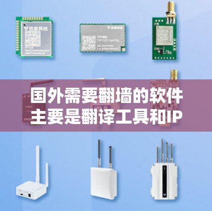 国外需要<strong>翻墙</strong>的软件主要是翻译工具和IP地址转换工具，如
