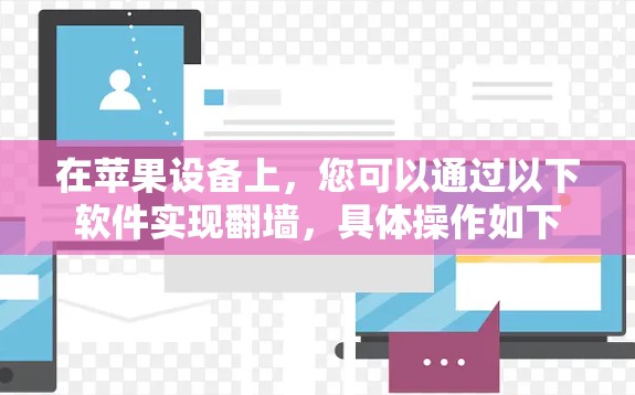 在苹果设备上，您可以通过以下软件实现<strong>翻墙</strong>，具体操作如下