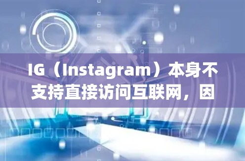 IG（Instagram）本身不支持直接访问互联网，因此需要使用<strong>翻墙</strong>软件来绕过防火墙或者其他网络限制。以下是一些常用的<strong>翻墙</strong>软件，可以帮助用户绕过IG的限制