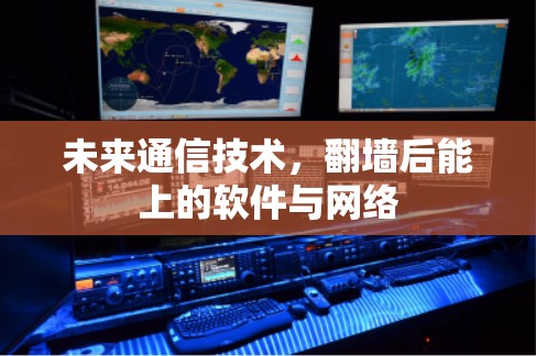 未来通信技术，<strong>翻墙</strong>后能上的软件与网络