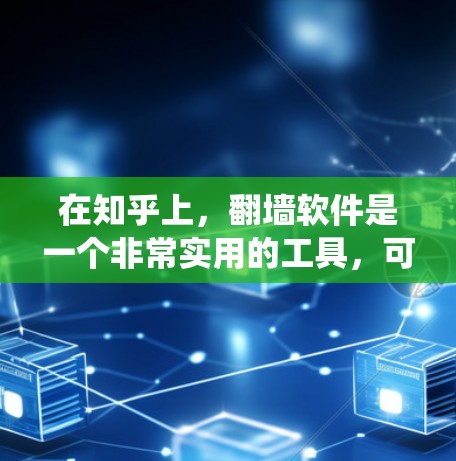 在知乎上，<strong>翻墙</strong>软件是一个非常实用的工具，可以帮助用户绕过IP地址限制，访问更多网站或服务。以下是一些推荐的<strong>翻墙</strong>软件，并结合用户需求和注意事项，提供更贴切的建议