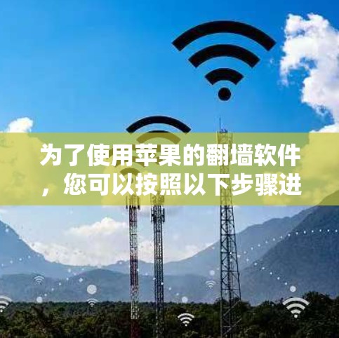 为了使用苹果的<strong>翻墙</strong>软件，您可以按照以下步骤进行操作