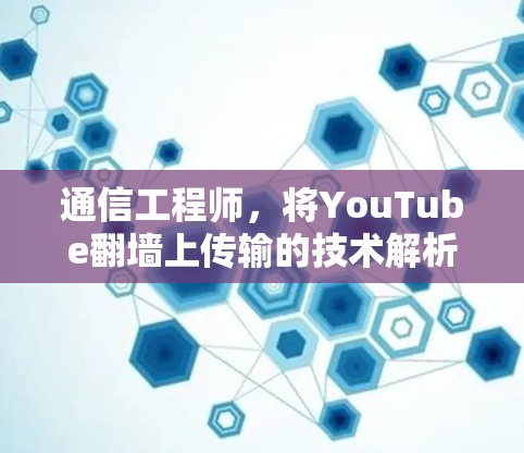 通信工程师，将YouTube<strong>翻墙</strong>上传输的技术解析