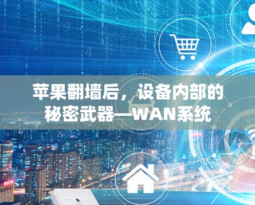 苹果<strong>翻墙</strong>后，设备内部的秘密武器—WAN系统