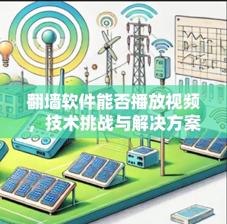 <strong>翻墙</strong>软件能否播放视频，技术挑战与解决方案