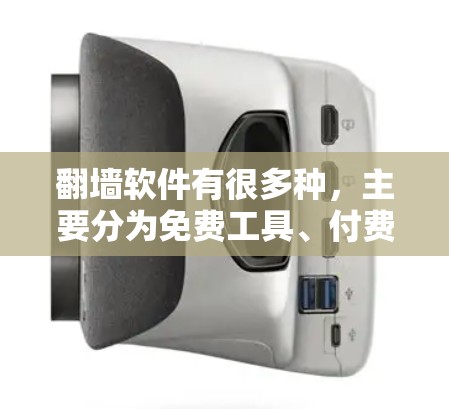 <strong>翻墙</strong>软件有很多种，主要分为免费工具、付费软件、文本编辑器和其他在线工具。以下是几种常见的<strong>翻墙</strong>软件推荐