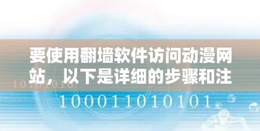 要使用<strong>翻墙</strong>软件访问动漫网站，以下是详细的步骤和注意事项
