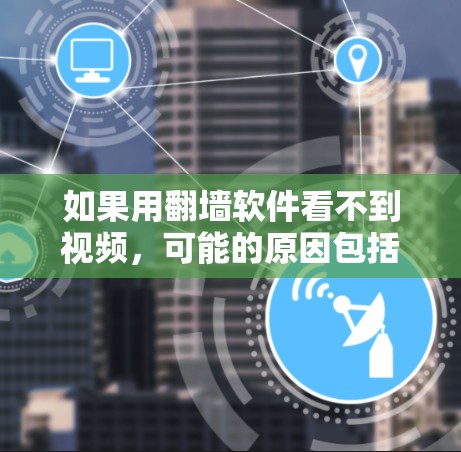 如果用<strong>翻墙</strong>软件看不到视频，可能的原因包括以下几点