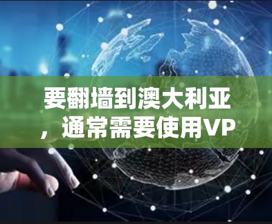 要<strong>翻墙</strong>到澳大利亚，通常需要使用VPN服务。以下是几个常见的VPN服务