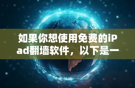 如果你想使用免费的iPad<strong>翻墙</strong>软件，以下是一些推荐的选项，它们专为苹果设备设计，功能全面且支持多平台