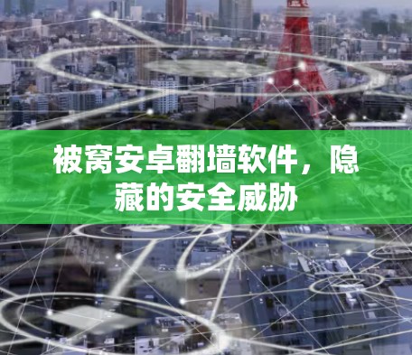 被窝安卓<strong>翻墙</strong>软件，隐藏的安全威胁
