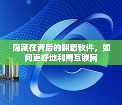 隐藏在背后的<strong>翻墙</strong>软件，如何更好地利用互联网