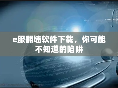 e服<strong>翻墙</strong>软件下载，你可能不知道的陷阱