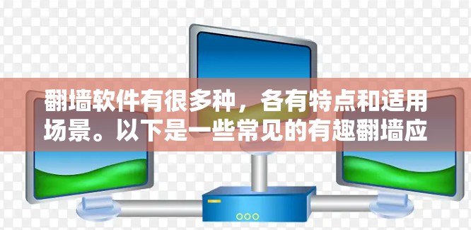 <strong>翻墙</strong>软件有很多种，各有特点和适用场景。以下是一些常见的有趣<strong>翻墙</strong>应用，供你选择