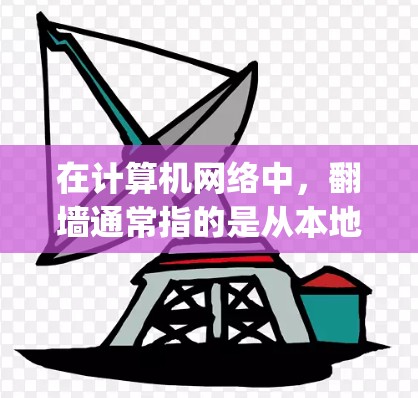 在计算机网络中，<strong>翻墙</strong>通常指的是从本地网络到远程网络的转换，比如从家里的互联网到公司的互联网。软件通常以p开头，如NetBIOS或NAT等工具。以下是一些关于p开头软件<strong>翻墙</strong>的常见问题和解决方法