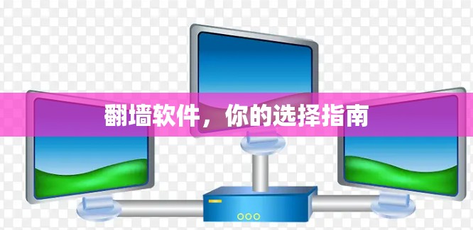 <strong>翻墙</strong>软件，你的选择指南