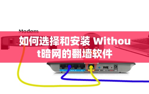 如何选择和安装 Without暗网的<strong>翻墙</strong>软件