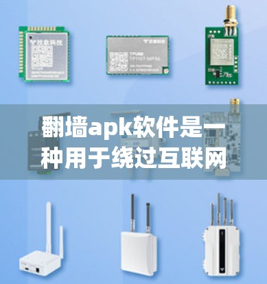 <strong>翻墙</strong>apk软件是一种用于绕过互联网防火墙的工具，将网页复制到云端存储，以便访问。以下是一些关键点和建议，帮助你选择合适的<strong>翻墙</strong>软件