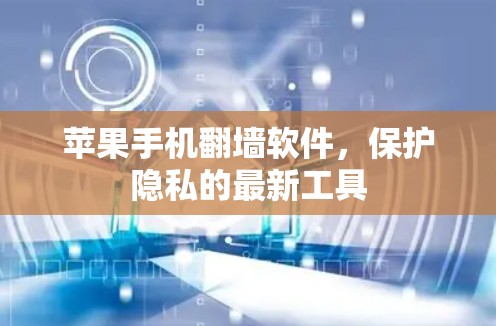 苹果手机<strong>翻墙</strong>软件，保护隐私的最新工具
