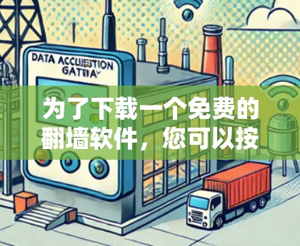 为了下载一个免费的<strong>翻墙</strong>软件，您可以按照以下步骤进行