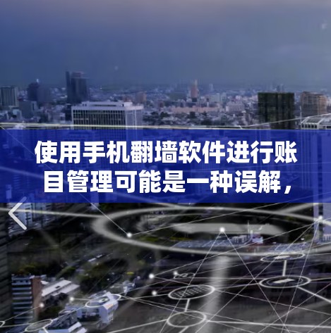 使用手机<strong>翻墙</strong>软件进行账目管理可能是一种误解，因为<strong>翻墙</strong>软件的主要功能是访问外部互联网资源，而不是用于下账。以下是对该问题的详细解答