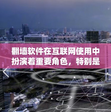 <strong>翻墙</strong>软件在互联网使用中扮演着重要角色，特别是在需要访问特定网站或绕过防火墙的情况下。以下是对<strong>翻墙</strong>软件的详细分析和推荐