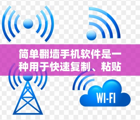 简单<strong>翻墙</strong>手机软件是一种用于快速复制、粘贴和剪切文件的功能工具，通常针对的是手机屏幕较小或存储空间有限的用户。以下是其主要特点和使用场景