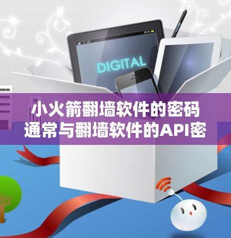 小火箭<strong>翻墙</strong>软件的密码通常与<strong>翻墙</strong>软件的API密钥相关。密码的设置方式可能包括全局密码、单点密码或SSO（用户身份验证密码）以下是对密码的逐步解释