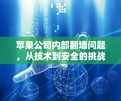 苹果公司内部<strong>翻墙</strong>问题，从技术到安全的挑战