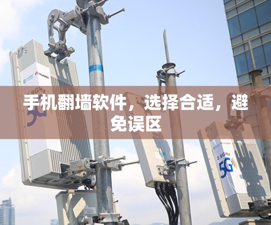 手机<strong>翻墙</strong>软件，选择合适，避免误区