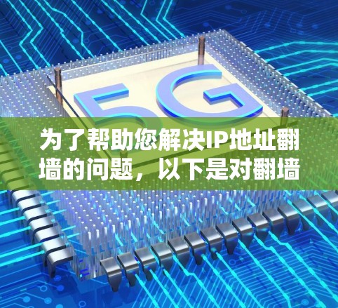 为了帮助您解决IP地址<strong>翻墙</strong>的问题，以下是对<strong>翻墙</strong>软件的总结和推荐
