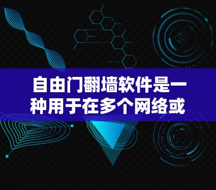 自由门<strong>翻墙</strong>软件是一种用于在多个网络或子网之间<strong>翻墙</strong>的工具，帮助用户访问不同的网络服务。以下是对该软件的详细分析