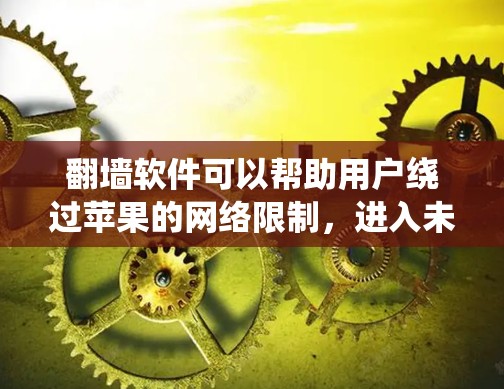 <strong>翻墙</strong>软件可以帮助用户绕过苹果的网络限制，进入未被苹果允许的网络。以下是几个常见的<strong>翻墙</strong>软件推荐，供您参考