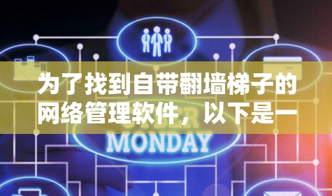 为了找到自带翻墙<strong>梯子</strong>的网络管理软件，以下是一些推荐，它们在家庭网络管理中非常有用