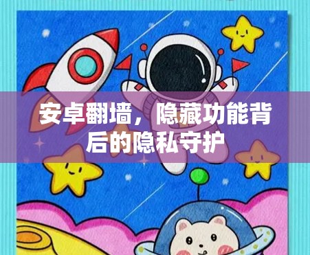 安卓翻墙，隐藏功能背后的隐私守护