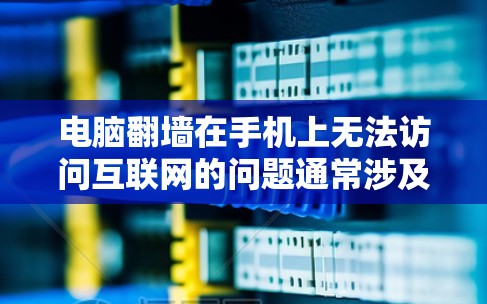 电脑<strong>翻墙</strong>在手机上无法访问互联网的问题通常涉及多个因素。以下是解决该问题的步骤
