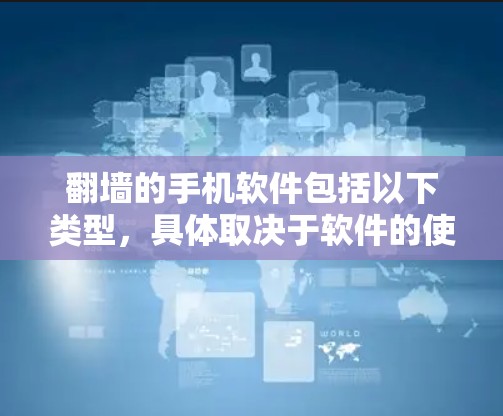 <strong>翻墙</strong>的手机软件包括以下类型，具体取决于软件的使用情况