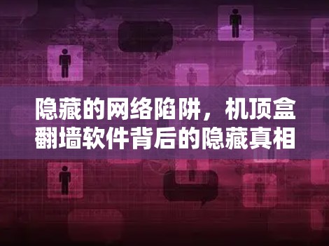 隐藏的网络陷阱，机顶盒<strong>翻墙</strong>软件背后的隐藏真相