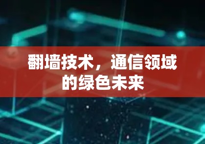 <strong>翻墙</strong>技术，通信领域的绿色未来