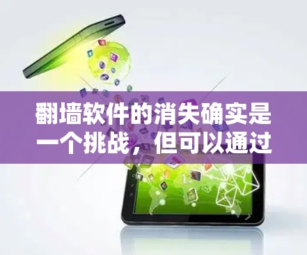 <strong>翻墙</strong>软件的消失确实是一个挑战，但可以通过多种方法来解决。以下是一些有帮助的建议