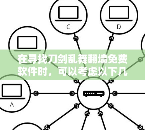 在寻找刀剑乱舞翻墙免费软件时，可以考虑以下几种选项，这些软件都是免费的，并且在一定程度上可以帮助你测试网络连接和防火墙设置