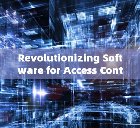 Revolutionizing Software for Access Control